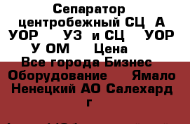 Сепаратор  центробежный СЦ-3А(УОР-401-УЗ) и СЦ -3(УОР-401У-ОМ4) › Цена ­ 111 - Все города Бизнес » Оборудование   . Ямало-Ненецкий АО,Салехард г.